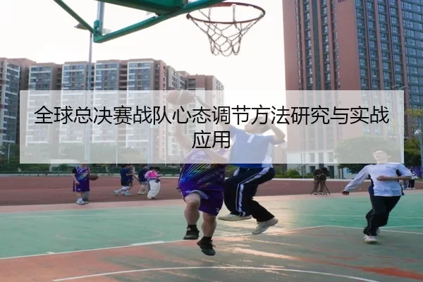 全球总决赛战队心态调节方法研究与实战应用